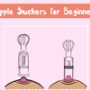 Nipple Suckers for Beginners: How to Use Nipple Suckers